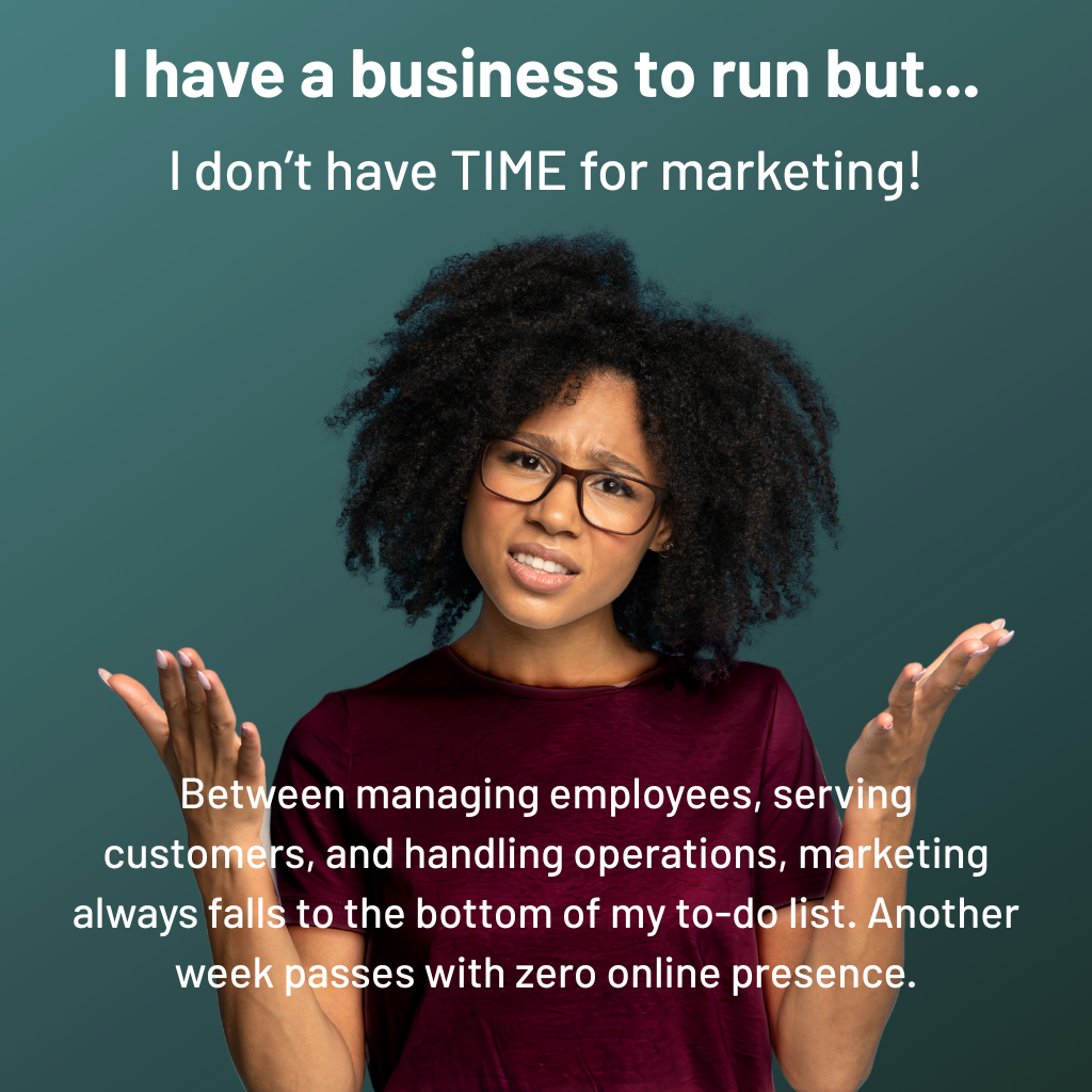Confused woman with text: "I have a business to run but..." "I don't have TIME for marketing" "Between managing employees, serving customers, and handling operations, marketing always falls to the bottom of my to-do list. Another week passes with zero online presence."